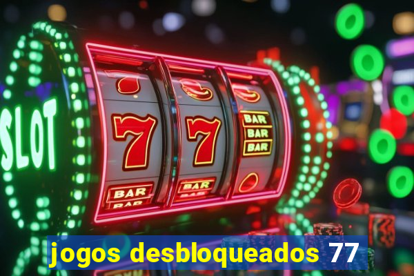 jogos desbloqueados 77